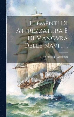 Vittorio F Arminjon, Vittorio F. Arminjon - Elementi Di Attrezzatura E Di Manovra Delle Navi ......, Inbunden