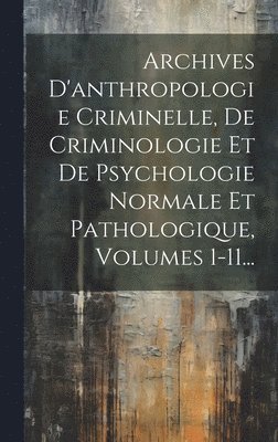 bokomslag Archives D'anthropologie Criminelle, De Criminologie Et De Psychologie Normale Et Pathologique, Volumes 1-11...