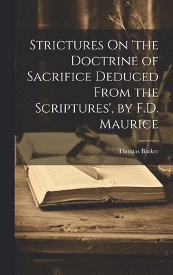 Thomas Barker - Strictures On 'the Doctrine of Sacrifice Deduced From the Scriptures', by F.D. Maurice, Inbunden