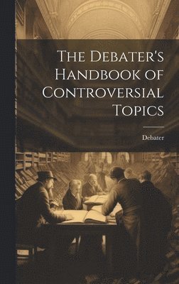 Debater - Debater's Handbook of Controversial Topics, Inbunden