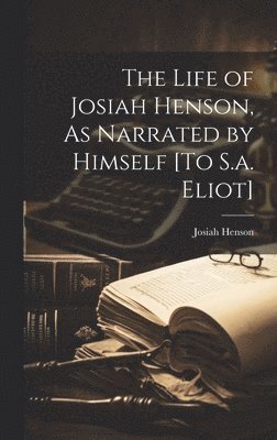 Life of Josiah Henson, As Narrated by Himself [To S.a. Eliot]