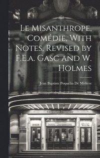bokomslag Le Misanthrope, Comdie, With Notes, Revised by F.E.a. Gasc and W. Holmes