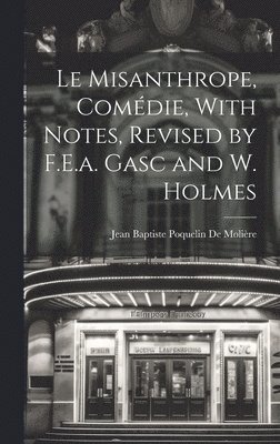 Jean Baptiste Poquelin de Molière, Jean Baptiste Poquelin De Molière - Le Misanthrope, Comédie, With Notes, Revised by F.E.a. Gasc and W. Holmes, Inbunden