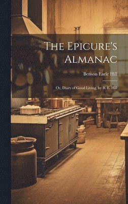 bokomslag The Epicure's Almanac; Or, Diary of Good Living, by B. E. Hill