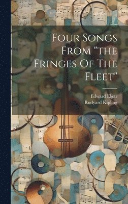 Edward Elgar, Rudyard Kipling - Four Songs From "the Fringes Of The Fleet", Inbunden