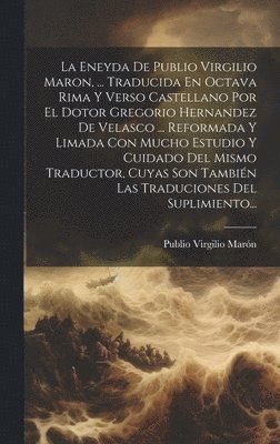 bokomslag La Eneyda De Publio Virgilio Maron, ... Traducida En Octava Rima Y Verso Castellano Por El Dotor Gregorio Hernandez De Velasco ... Reformada Y Limada Con Mucho Estudio Y Cuidado Del Mismo Traductor,