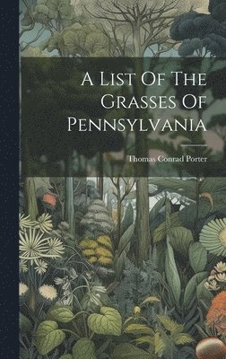 bokomslag A List Of The Grasses Of Pennsylvania