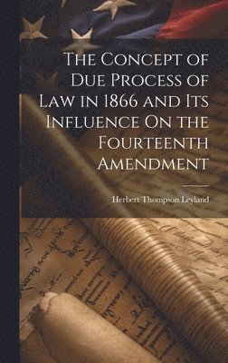 bokomslag The Concept of Due Process of Law in 1866 and Its Influence On the Fourteenth Amendment