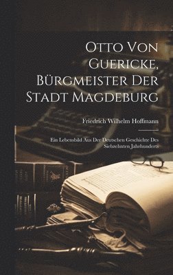 Otto Von Guericke, Brgmeister Der Stadt Magdeburg 1