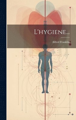 Alfred Franklin - L'hygiene..., Inbunden