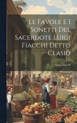 Luigi Fiacchi - Favole E I Sonetti Del Sacerdote Luigi Fiacchi Detto Clasio, Inbunden