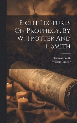 bokomslag Eight Lectures On Prophecy, By W. Trotter And T. Smith