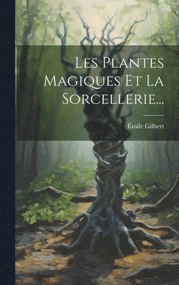 bokomslag Les Plantes Magiques Et La Sorcellerie...