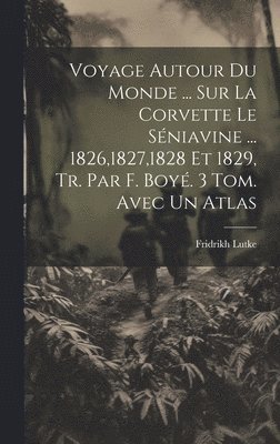 bokomslag Voyage Autour Du Monde ... Sur La Corvette Le Séniavine ... 1826,1827,1828 Et 1829, Tr. Par F. Boyé. 3 Tom. Avec Un Atlas