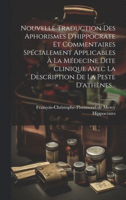 bokomslag Nouvelle Traduction Des Aphorismes D'hippocrate Et Commentaires Spcialement Applicables  La Mdecine Dite Clinique Avec La Description De La Peste D'athnes...