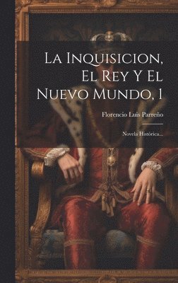 Florencio Luis Parreño - Inquisicion, El Rey Y El Nuevo Mundo, 1, Inbunden