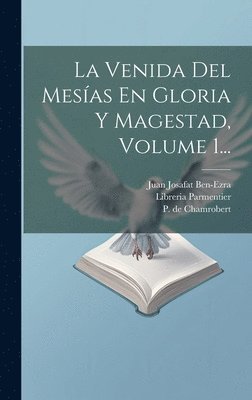 La Venida Del Mesas En Gloria Y Magestad, Volume 1... 1