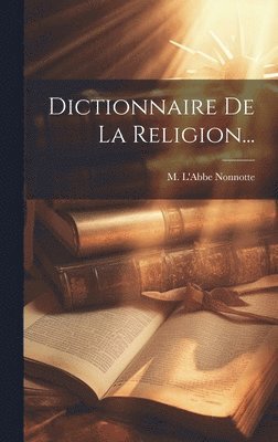 Dictionnaire De La Religion... 1