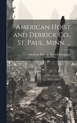 bokomslag American Hoist and Derrick Co., St. Paul, Minn. ...