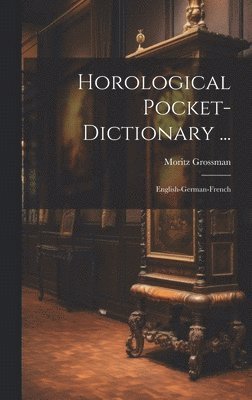 Moritz Grossman - Horological Pocket-dictionary ..., Inbunden