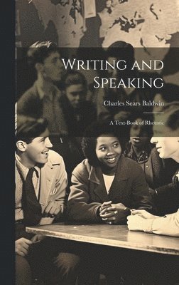 Writing and Speaking; a Text-book of Rhetoric