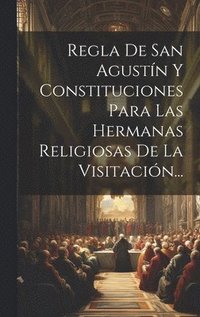 bokomslag Regla De San Agustn Y Constituciones Para Las Hermanas Religiosas De La Visitacin...
