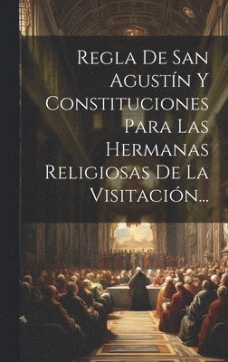 bokomslag Regla De San Agustn Y Constituciones Para Las Hermanas Religiosas De La Visitacin...