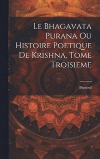bokomslag Le Bhagavata Purana ou Histoire Poetique de Krishna, Tome Troisieme