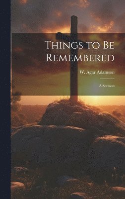 Things to Be Remembered [microform] 1