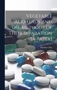 bokomslag Vegetable Alkaloids And The Methods Of Their Separation [a Paper]