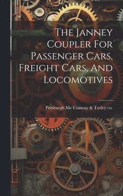 The Janney Coupler For Passenger Cars, Freight Cars, And Locomotives 1