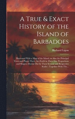 bokomslag True & Exact History of the Island of Barbadoes