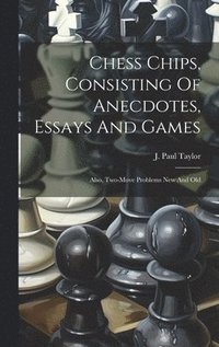 bokomslag Chess Chips, Consisting Of Anecdotes, Essays And Games