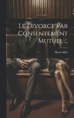 bokomslag Le Divorce Par Consentement Mutuel ...