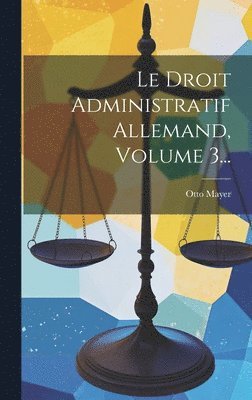 Le Droit Administratif Allemand, Volume 3... 1