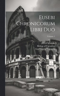 Eusebius (of Caesarea, Alfred Schoene, Bishop of Caesarea) - Eusebi Chronicorum Libri Duo; Volume 1, Inbunden