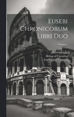 Eusebi Chronicorum Libri Duo; Volume 1 1