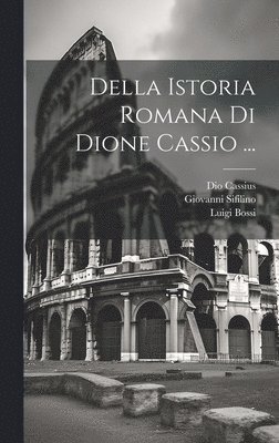 Giovanni Sifilino, Dio Cassius, Luigi Bossi - Della Istoria Romana Di Dione Cassio ..., Inbunden