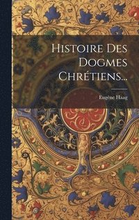 bokomslag Histoire Des Dogmes Chrtiens...