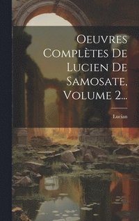 bokomslag Oeuvres Compltes De Lucien De Samosate, Volume 2...