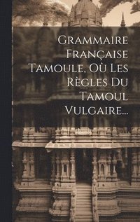 bokomslag Grammaire Franaise Tamoule, O Les Rgles Du Tamoul Vulgaire...