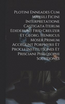 Anonymous - Plotini Enneades Cum Marsili Ficini Interpretatione Castigata Iterum Ediderunt Frid Creuzer Et Georg. Henricus Moser Primum Accedunt Porphyrii Et Procli Institutiones Et Prisciani Philosophi Solutiones, Inbunden