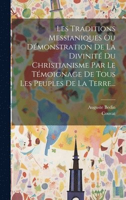 Auguste Bedin, Couvat - Les Traditions Messianiques Ou Démonstration De La Divinité Du Christianisme Par Le Témoignage De Tous Les Peuples De La Terre..., Inbunden