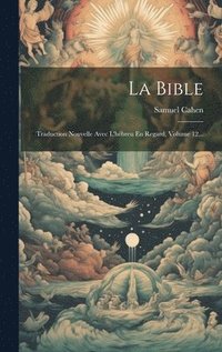 bokomslag La Bible: Traduction Nouvelle Avec L'hébreu En Regard, Volume 12...