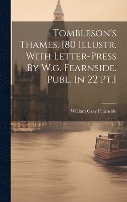 Tombleson's Thames. [80 Illustr. With Letter-press By W.g. Fearnside. Publ. In 22 Pt.] 1