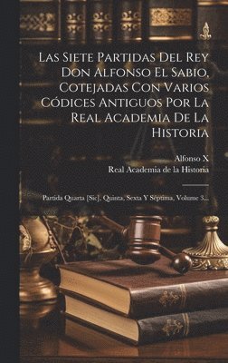 Alfonso X (Rey de Castilla), Real Academia de la Historia (España) - Siete Partidas Del Rey Don Alfonso El Sabio, Cotejadas Con Varios Códices Antiguos Por La Real Academia De La Historia, Inbunden