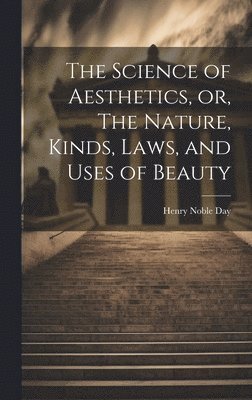 bokomslag The Science of Aesthetics, or, The Nature, Kinds, Laws, and Uses of Beauty