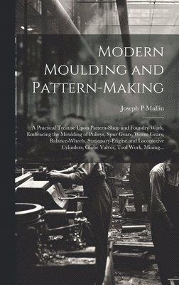 Joseph P Mullin, Joseph P. Mullin - Modern Moulding and Pattern-making, Inbunden