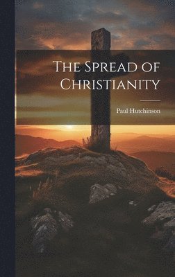 Paul Hutchinson - Spread of Christianity, Inbunden
