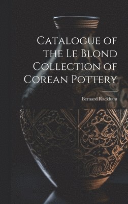 bokomslag Catalogue of the Le Blond Collection of Corean Pottery